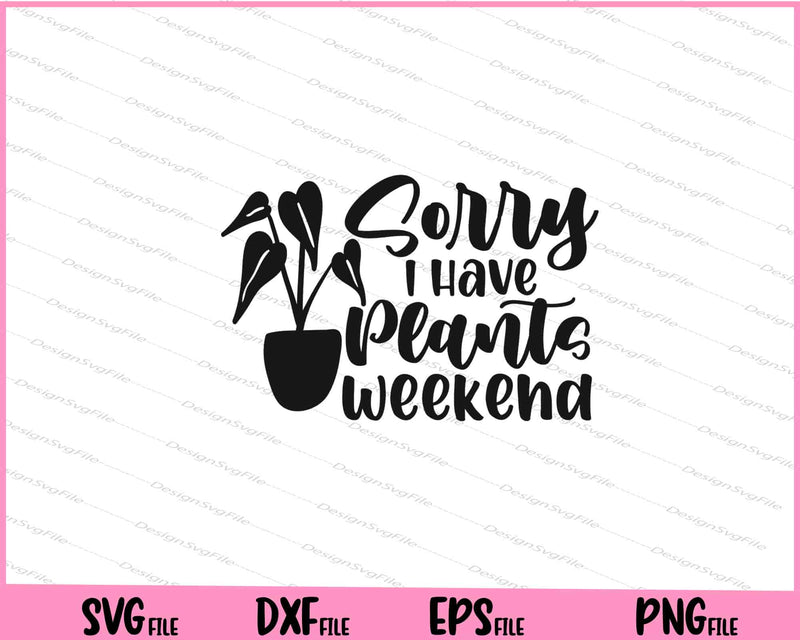 Sorry I Have Plants This Weekend Svg Cutting Printable Files  - Premium Cutting Files in SVG, PNG & EPS Formats - Premium SVG Cutting Files for Crafts
