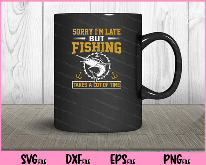 Sorry I M Late But Fishing Svg Cutting Printable Files  - Premium Cutting Files in SVG, PNG & EPS Formats - Premium SVG Cutting Files for Crafts