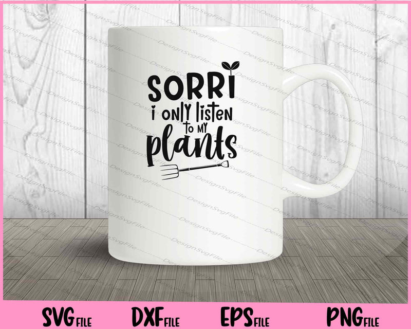 Sorry I Only Listen To My Plants mug