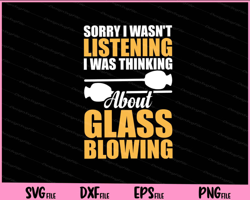 Sorry I Wasn’t Listening I Was Thinking Glass Blowing Svg Cutting Printable Files  - Premium Cutting Files in SVG, PNG & EPS Formats - Premium SVG Cutting Files for Crafts