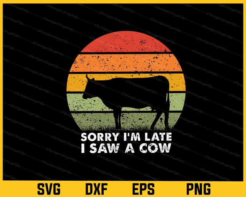 Sorry I’m Late I Saw A Cow Svg Cutting Printable File