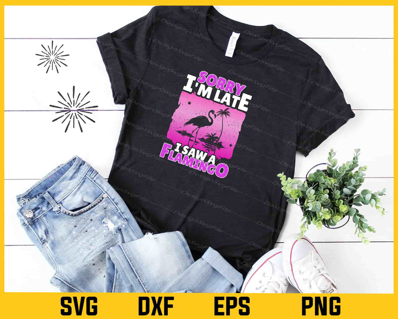 Sorry I’m Late I Saw A Flamingo t shirt
