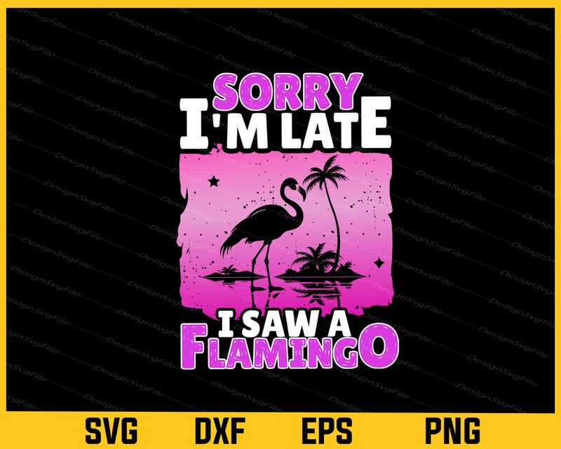 Sorry I’m Late I Saw A Flamingo svg