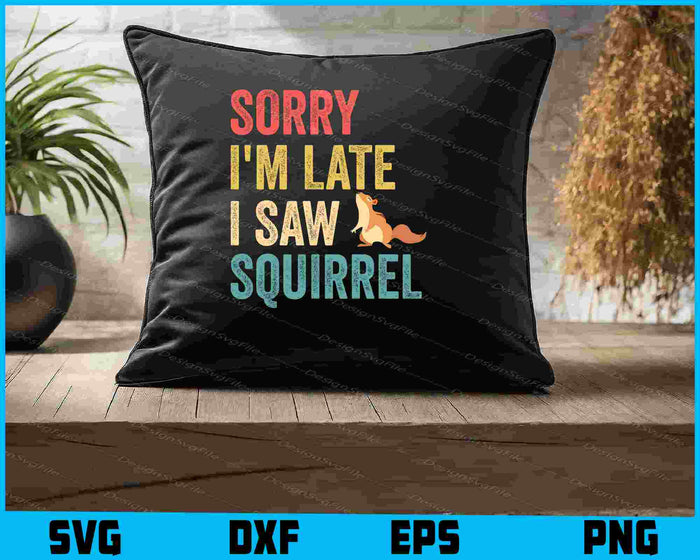 Sorry I'm Late I Saw A Squirrel SVG, Animals PNG