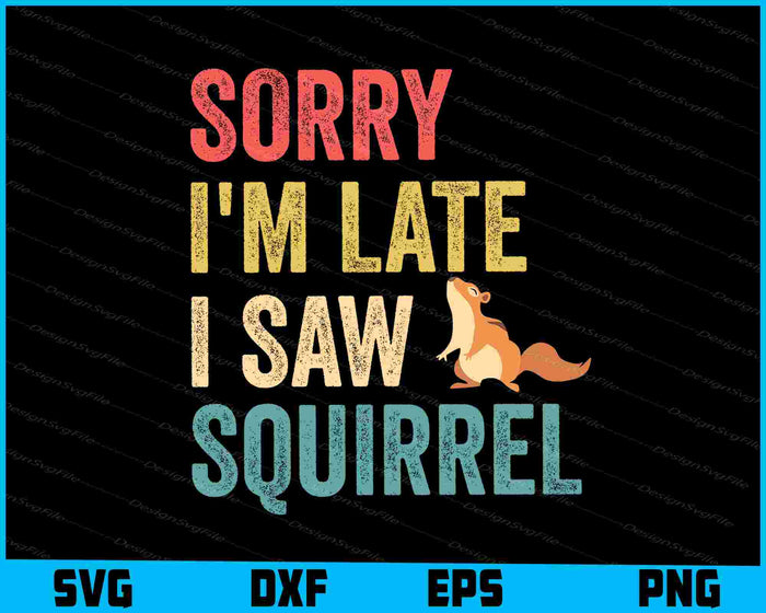 Sorry I'm Late I Saw A Squirrel SVG, Animals PNG
