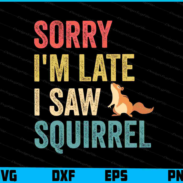 Sorry I'm Late I Saw A Squirrel SVG, Animals PNG