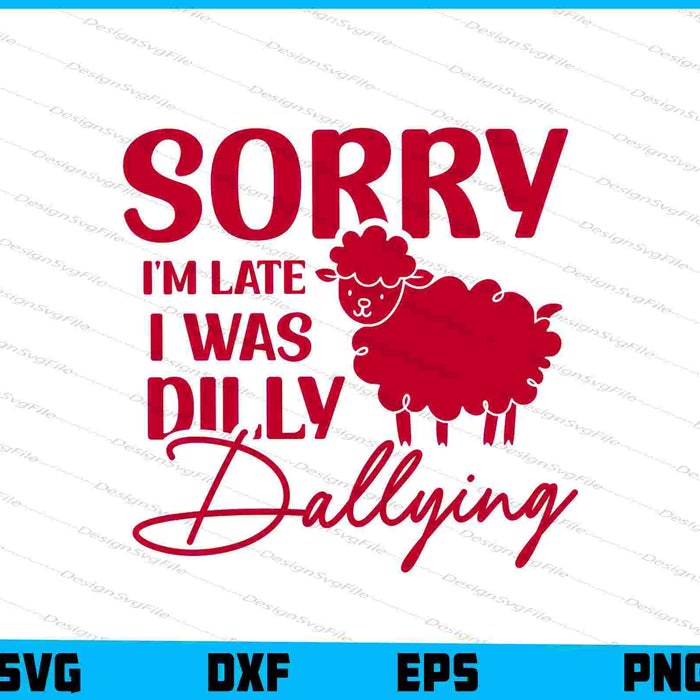 Sorry I'm Late I Was Dilly Dallying SVG