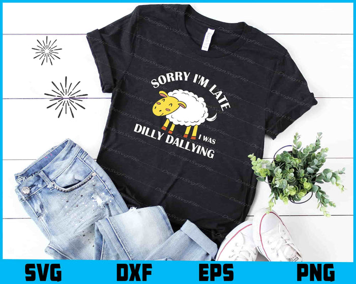 Sorry I'm Late I Was Dilly Dallying SVG