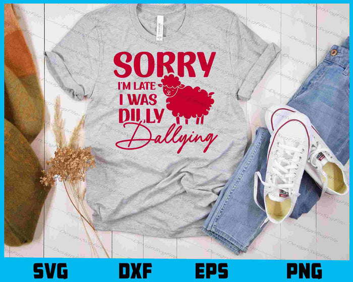 Sorry I'm Late I Was Dilly Dallying SVG