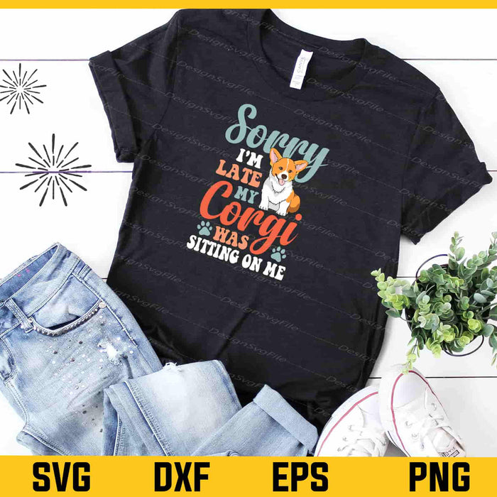 Sorry I’m Late My Corgi Was Sitting Dog Svg Cutting Printable File  - Premium Cutting Files in SVG, PNG & EPS Formats - Premium SVG Cutting Files for Crafts
