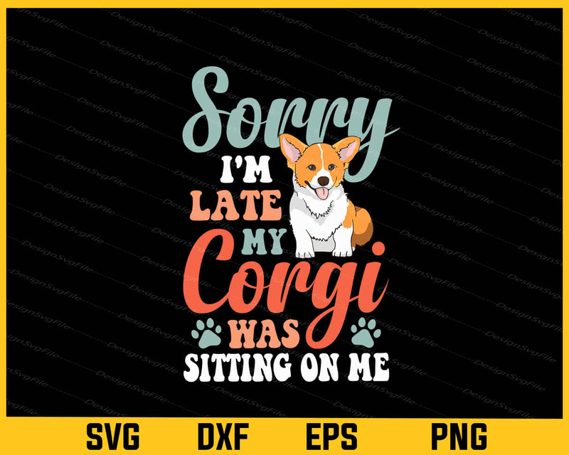 Sorry I’m Late My Corgi Was Sitting Dog Svg Cutting Printable File