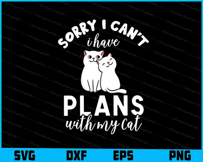 Sorry I can't I have Plans With My Cat SVG