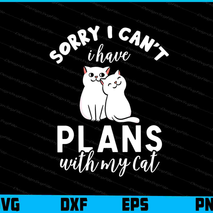 Sorry I can't I have Plans With My Cat SVG
