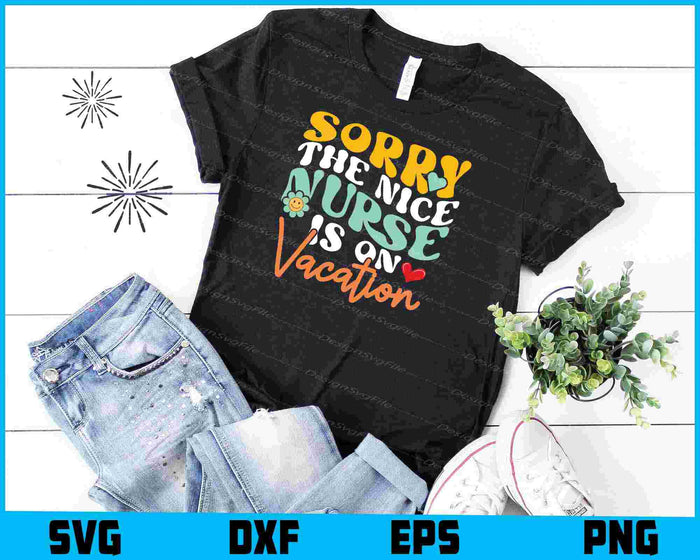 Sorry The Nice Nurse Is On Vacation SVG