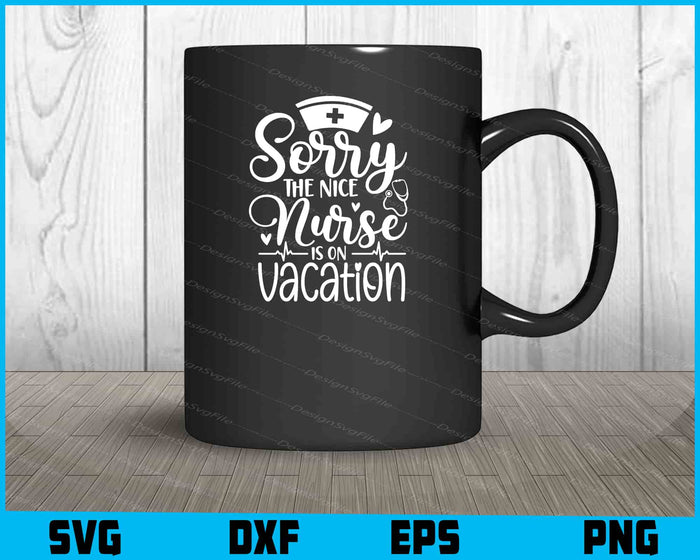 Sorry The Nice Nurse Is On Vacation Svg Design Cricut Cutting Printable File  - Premium Cutting Files in SVG, PNG & EPS Formats - Premium SVG Cutting Files for Crafts
