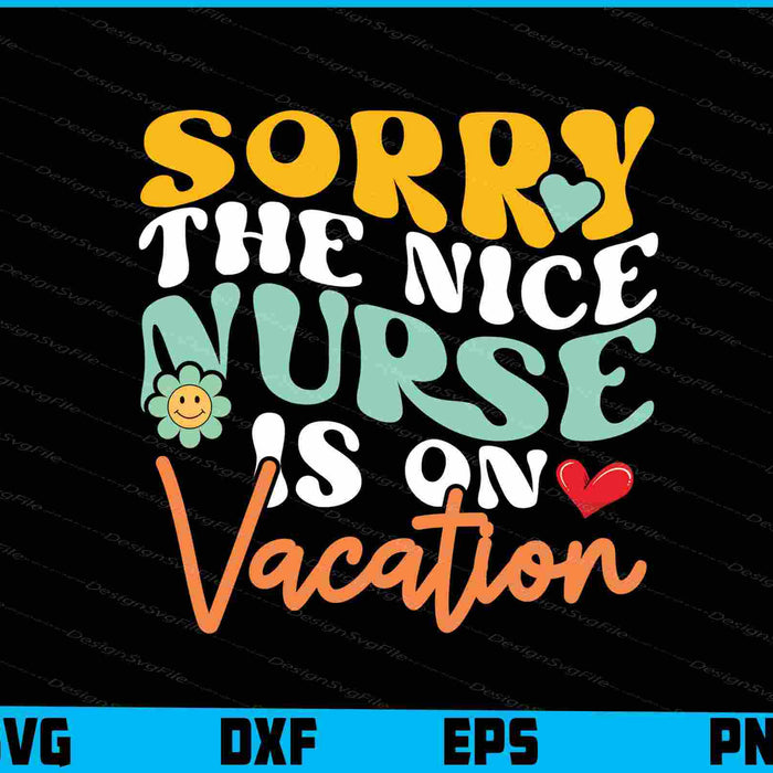 Sorry The Nice Nurse Is On Vacation SVG