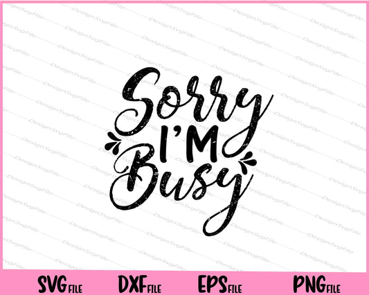 Sorry, I'm Busy Svg Cutting Printable Files  - Premium Cutting Files in SVG, PNG & EPS Formats - Premium SVG Cutting Files for Crafts