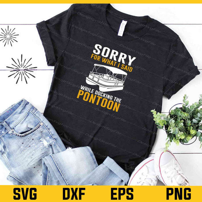Sorry for What I Said while docking the pontoon Svg Cutting Printable File  - Premium Cutting Files in SVG, PNG & EPS Formats - Premium SVG Cutting Files for Crafts