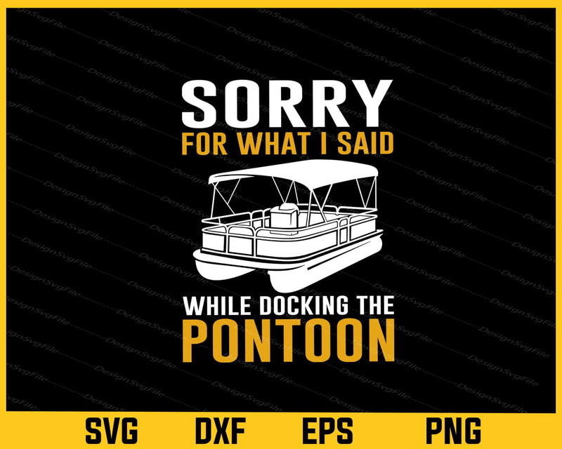 Sorry for What I Said while docking the pontoon Svg Cutting Printable File  - Premium Cutting Files in SVG, PNG & EPS Formats - Premium SVG Cutting Files for Crafts