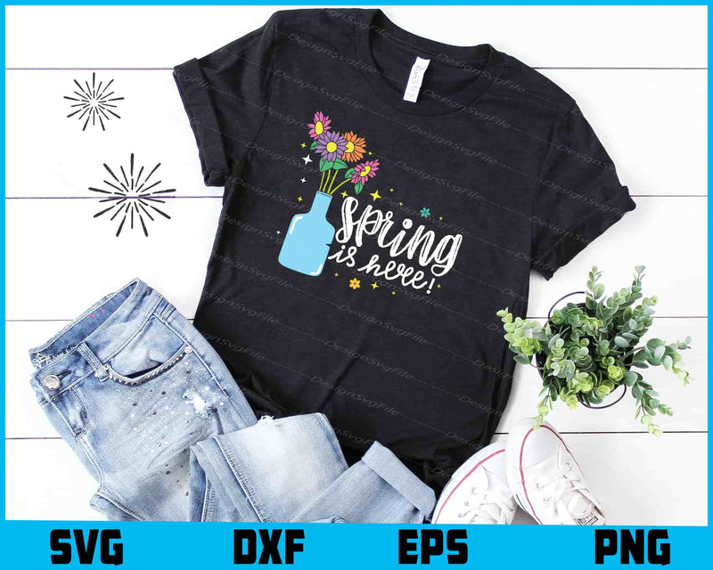 Spring Is Here SVG, Flowers t shirt