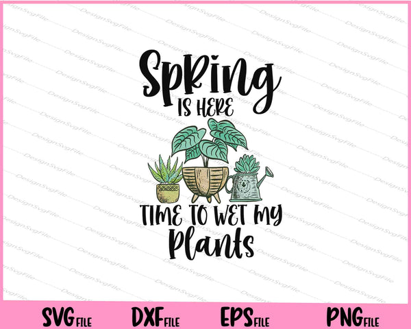 Spring is Here Time to Wet My Plants Svg Cutting Printable Files  - Premium Cutting Files in SVG, PNG & EPS Formats - Premium SVG Cutting Files for Crafts