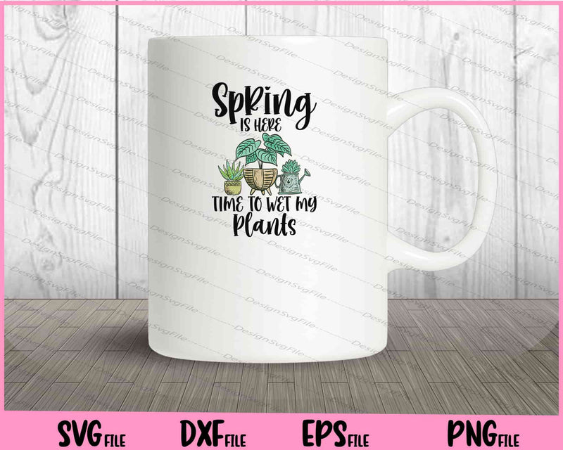 Spring is Here Time to Wet My Plants mug
