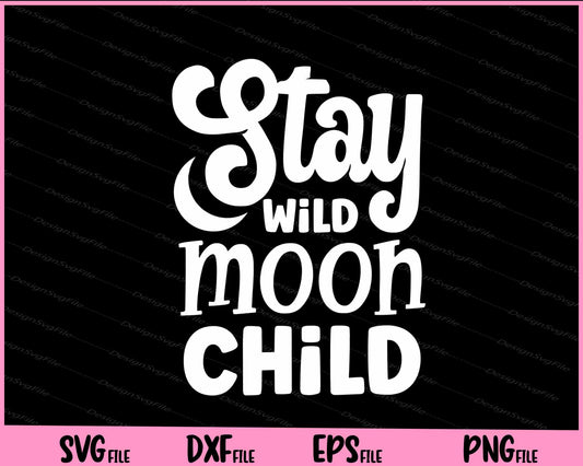 Stay Wild Moon Child Svg Cutting Printable Files  - Premium Cutting Files in SVG, PNG & EPS Formats - Premium SVG Cutting Files for Crafts