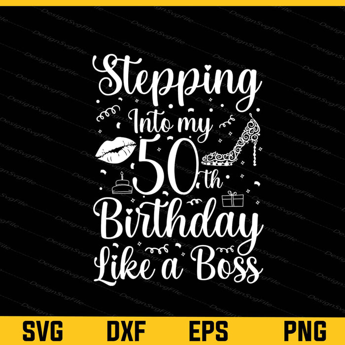 Stepping Into My 50th Birthday Like A Boss Svg Cutting Printable File  - Premium Cutting Files in SVG, PNG & EPS Formats - Premium SVG Cutting Files for Crafts