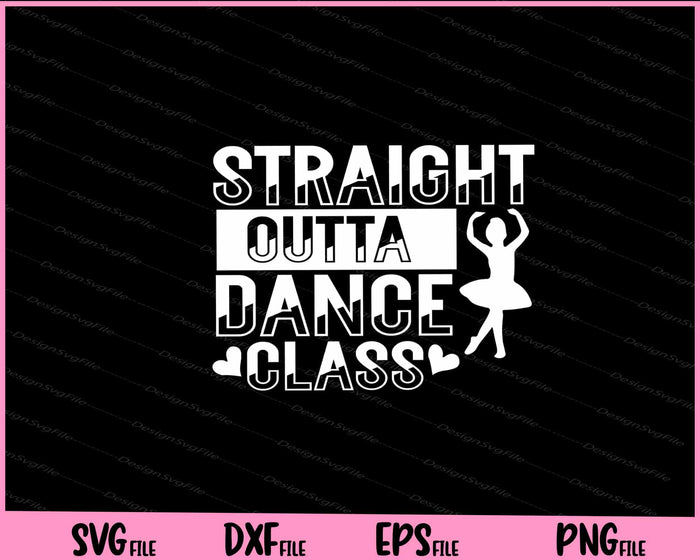 Straight Outta Dance Class Svg Cutting Printable File  - Premium Cutting Files in SVG, PNG & EPS Formats - Premium SVG Cutting Files for Crafts