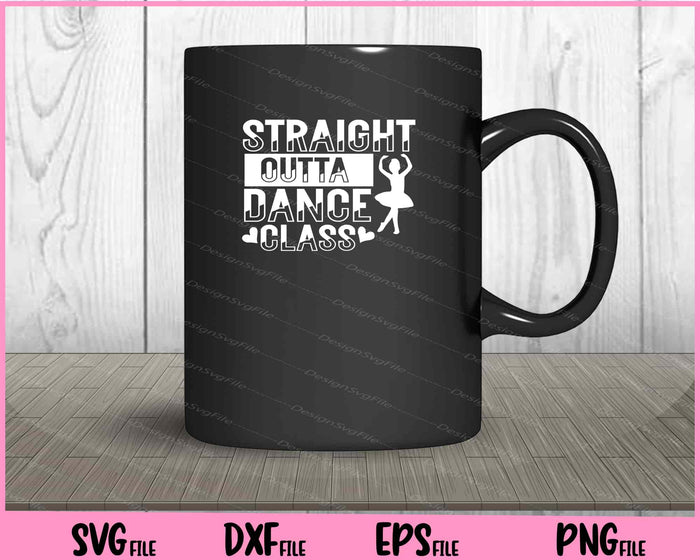 Straight Outta Dance Class Svg Cutting Printable File  - Premium Cutting Files in SVG, PNG & EPS Formats - Premium SVG Cutting Files for Crafts