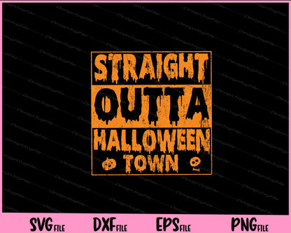 Straight Outta Halloween Town Svg Cutting Printable Files  - Premium Cutting Files in SVG, PNG & EPS Formats - Premium SVG Cutting Files for Crafts