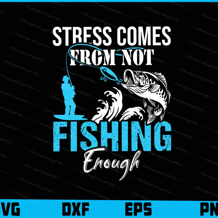 Stress Is Caused By Not Fishing Enough SVG