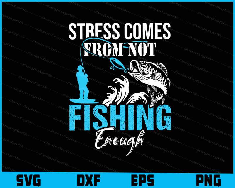 Stress Is Caused By Not Fishing Enough SVG