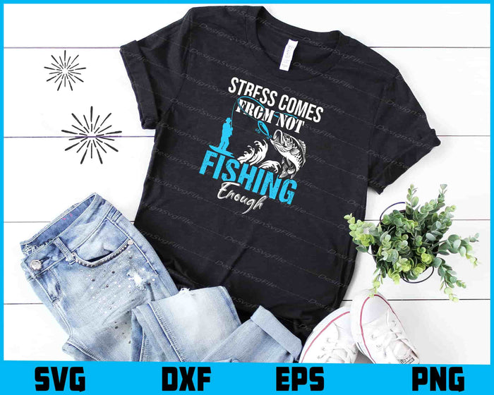 Stress Is Caused By Not Fishing Enough SVG