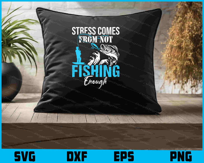 Stress Is Caused By Not Fishing Enough SVG