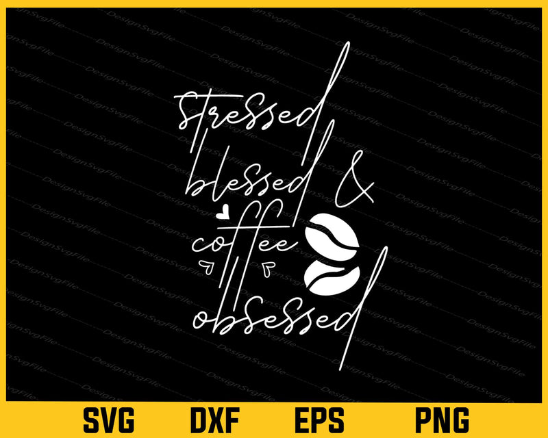 Stressed Blessed And Coffee Obsessed Svg Cutting Printable File  - Premium Cutting Files in SVG, PNG & EPS Formats - Premium SVG Cutting Files for Crafts