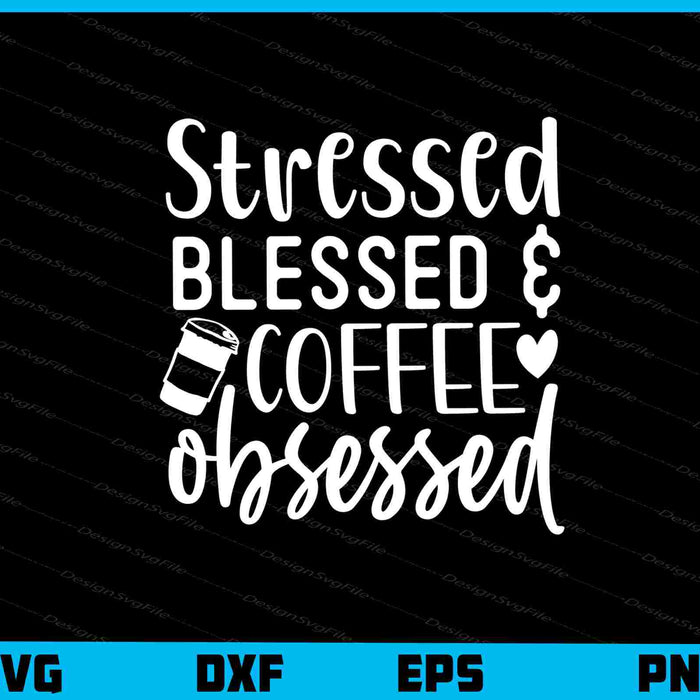 Stressed Blessed And Coffee Obsessed Svg Cutting Printable File  - Premium Cutting Files in SVG, PNG & EPS Formats - Premium SVG Cutting Files for Crafts