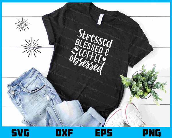 Stressed Blessed And Coffee Obsessed t shirt
