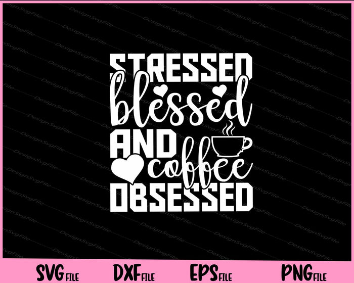 Stressed Blessed & Coffee Obsessed Svg Cutting Printable File  - Premium Cutting Files in SVG, PNG & EPS Formats - Premium SVG Cutting Files for Crafts
