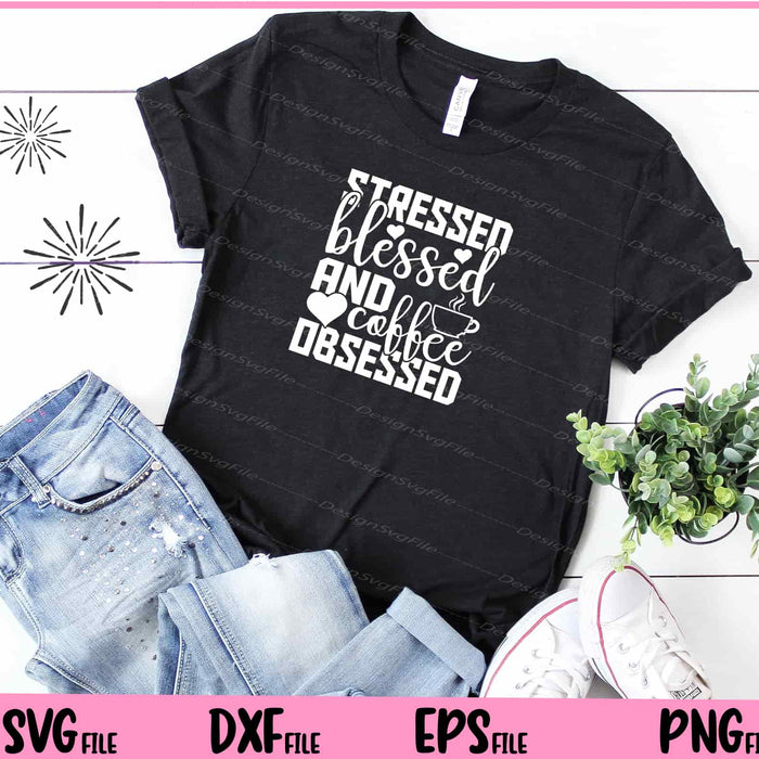 Stressed Blessed & Coffee Obsessed Svg Cutting Printable File  - Premium Cutting Files in SVG, PNG & EPS Formats - Premium SVG Cutting Files for Crafts
