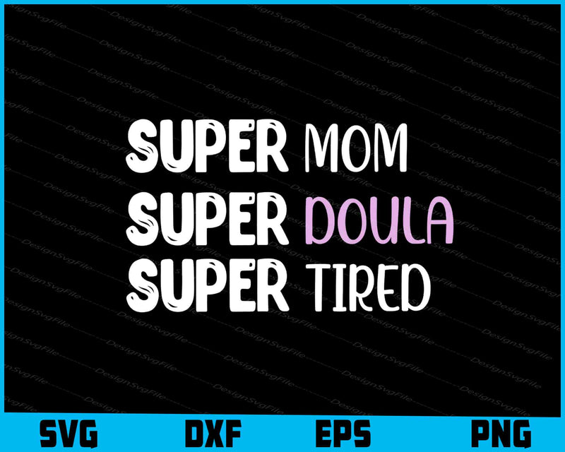 Super Mom Super Doula Super Tired SVG