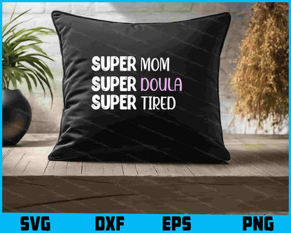 Super Mom Super Doula Super Tired SVG