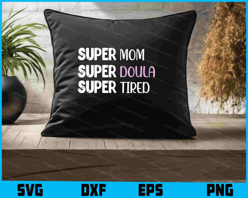 Super Mom Super Doula Super Tired SVG