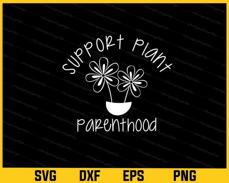 Support Plant Parenthood Svg Cutting Printable File