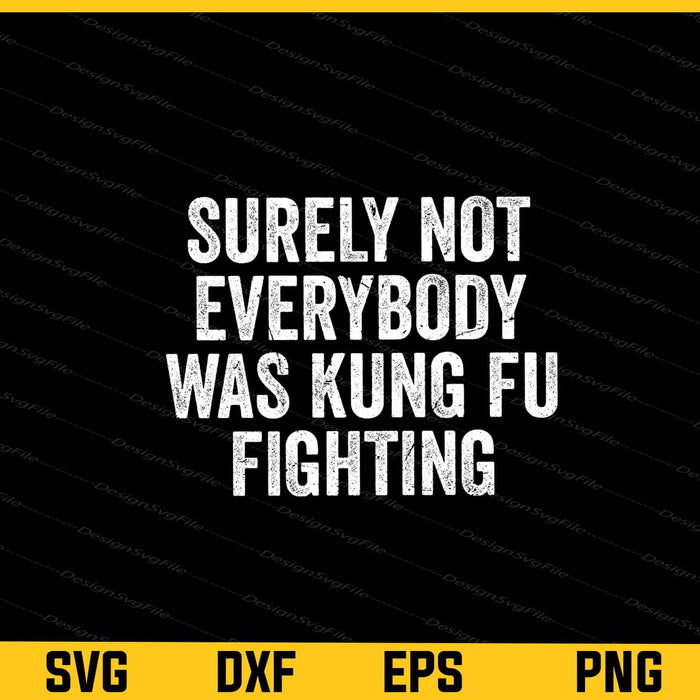 Surely Not Everybody Was Kung Fu Fighting Svg Cutting Printable File  - Premium Cutting Files in SVG, PNG & EPS Formats - Premium SVG Cutting Files for Crafts