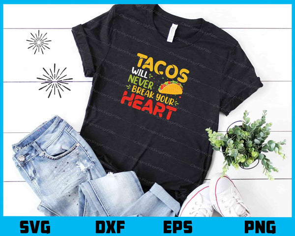 Tacos Will Never Break Your Heart t shirt