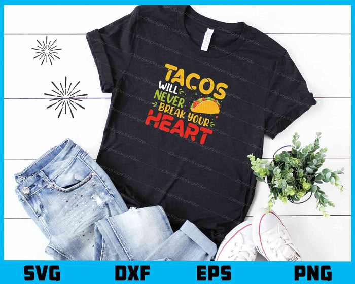 Tacos Will Never Break Your Heart Svg Cutting Printable File  - Premium Cutting Files in SVG, PNG & EPS Formats - Premium SVG Cutting Files for Crafts