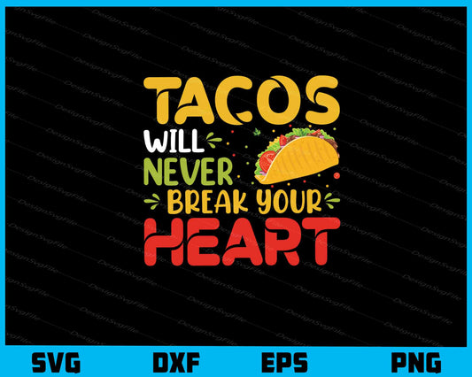 Tacos Will Never Break Your Heart Svg Cutting Printable File  - Premium Cutting Files in SVG, PNG & EPS Formats - Premium SVG Cutting Files for Crafts