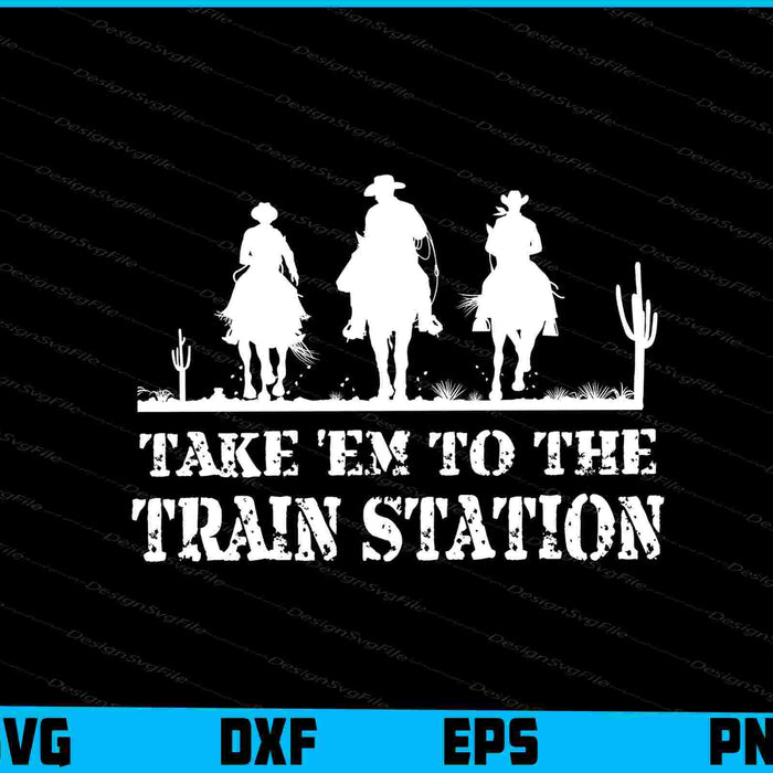 Take 'Em To The Train Station SVG