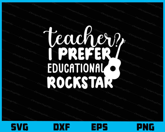 Teacher I Prefer The Term Educational Rockstar Svg Cutting Printable File  - Premium Cutting Files in SVG, PNG & EPS Formats - Premium SVG Cutting Files for Crafts